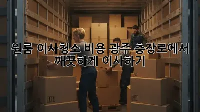 원룸 이사청소 비용: 광주 충장로에서 깨끗하게 이사하기!