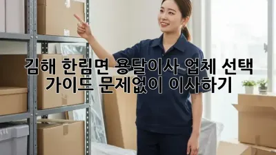 김해 한림면 용달이사 업체 선택 가이드: 문제없이 이사하기